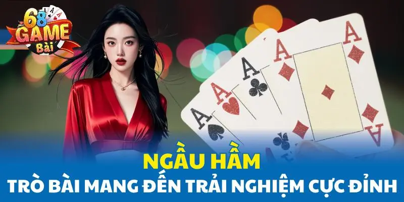 Ngầu Hầm - Trò bài mang đến trải nghiệm cực đỉnh