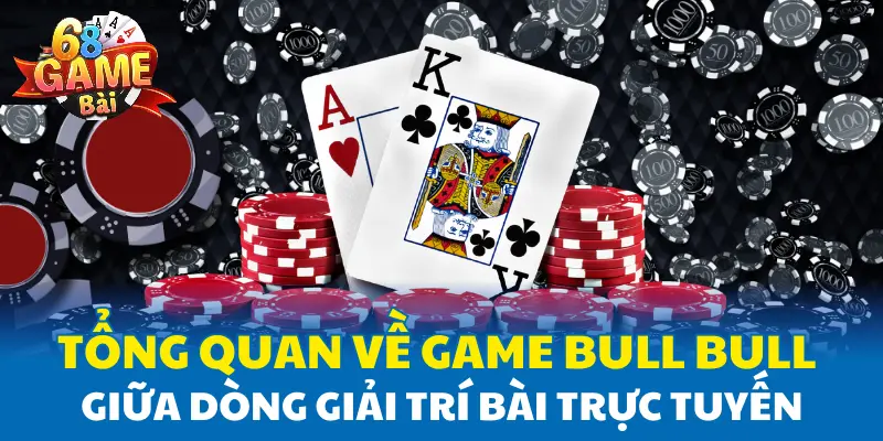 Tổng quan về game Bull Bull giữa dòng giải trí bài trực tuyến Tổng quan về game Bull Bull giữa dòng giải trí bài trực tuyến
