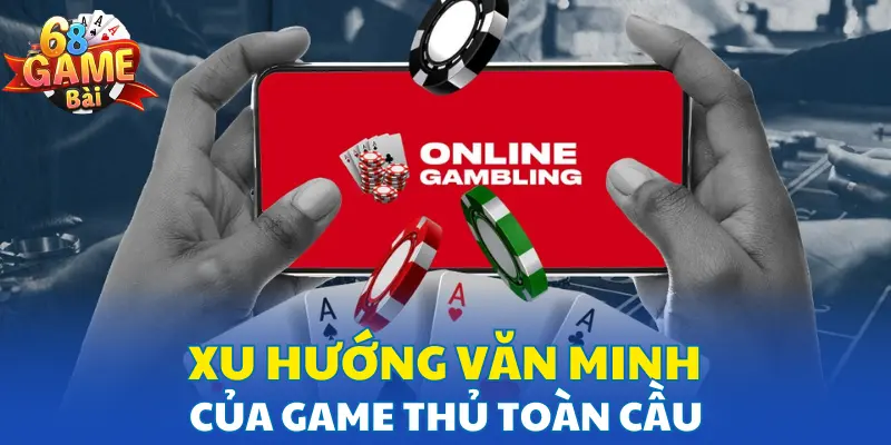 Xu hướng văn minh của game thủ toàn cầu Xu hướng văn minh của game thủ toàn cầu